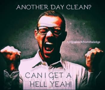 Another Day Clean … Can I get a HELL YEAH?
